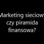 Marketing sieciowy czy piramida finansowa